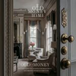 50 Old Money Home Decor Tips: Elegant & Timeless Designs